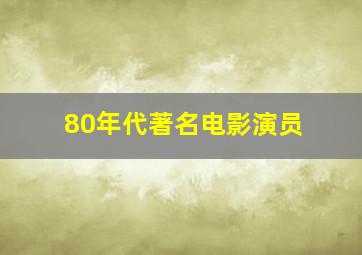 80年代著名电影演员