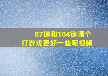 87键和104键哪个打游戏更好一些呢视频