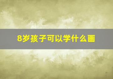 8岁孩子可以学什么画