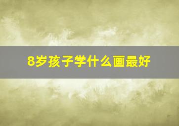 8岁孩子学什么画最好