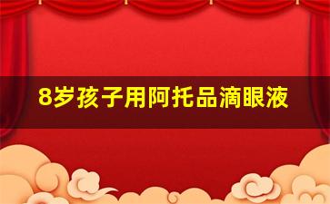 8岁孩子用阿托品滴眼液