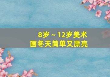 8岁～12岁美术画冬天简单又漂亮