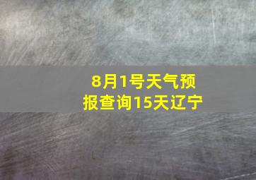 8月1号天气预报查询15天辽宁