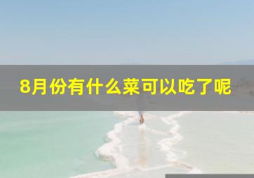 8月份有什么菜可以吃了呢