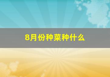 8月份种菜种什么