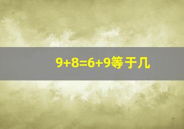 9+8=6+9等于几