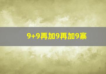 9+9再加9再加9寨