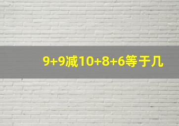 9+9减10+8+6等于几