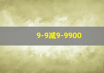 9-9减9-9900