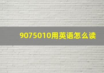 9075010用英语怎么读