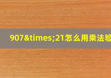 907×21怎么用乘法验算