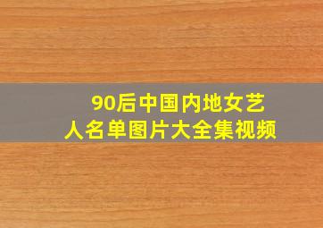 90后中国内地女艺人名单图片大全集视频