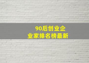 90后创业企业家排名榜最新