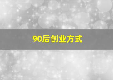 90后创业方式