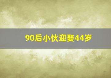 90后小伙迎娶44岁