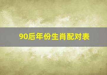 90后年份生肖配对表