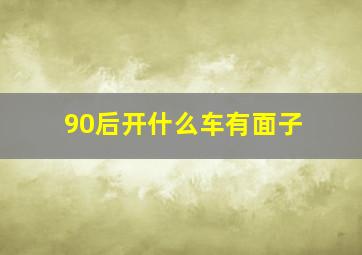 90后开什么车有面子