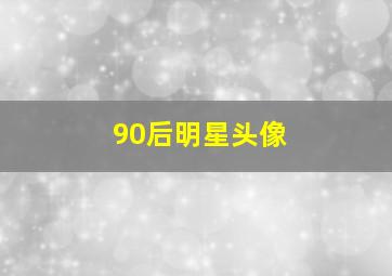 90后明星头像