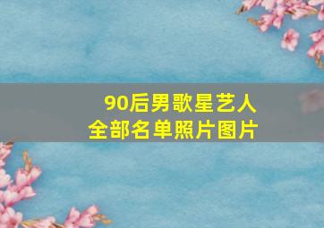 90后男歌星艺人全部名单照片图片