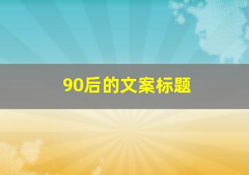 90后的文案标题