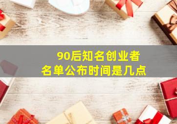 90后知名创业者名单公布时间是几点