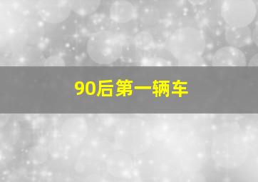 90后第一辆车