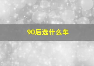 90后选什么车