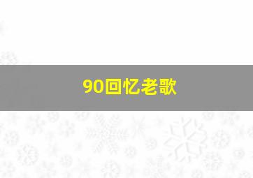 90回忆老歌