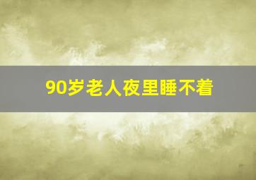 90岁老人夜里睡不着