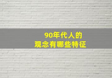 90年代人的观念有哪些特征