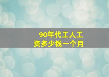 90年代工人工资多少钱一个月