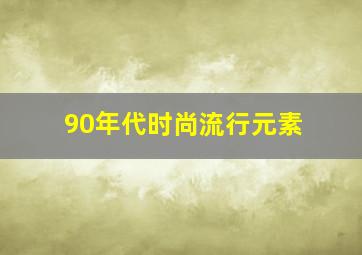 90年代时尚流行元素