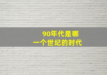 90年代是哪一个世纪的时代