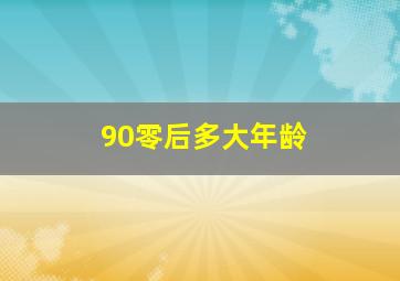 90零后多大年龄