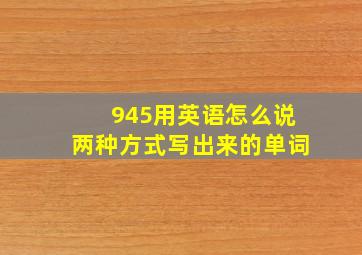 945用英语怎么说两种方式写出来的单词