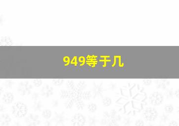 949等于几