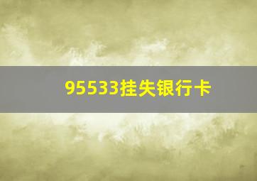 95533挂失银行卡