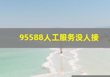 95588人工服务没人接