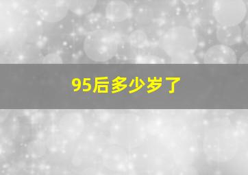 95后多少岁了