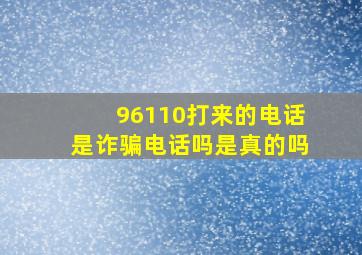 96110打来的电话是诈骗电话吗是真的吗