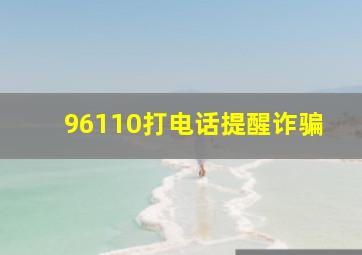 96110打电话提醒诈骗