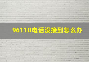 96110电话没接到怎么办