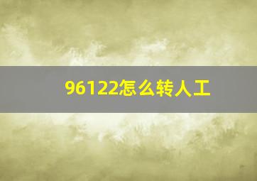 96122怎么转人工