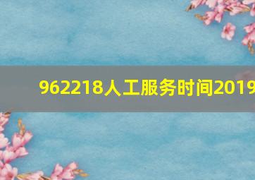 962218人工服务时间2019