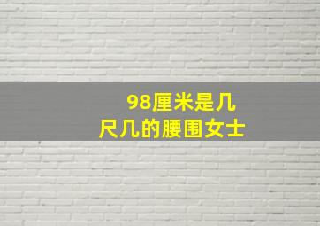 98厘米是几尺几的腰围女士