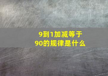 9到1加减等于90的规律是什么