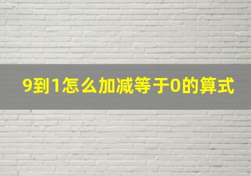 9到1怎么加减等于0的算式