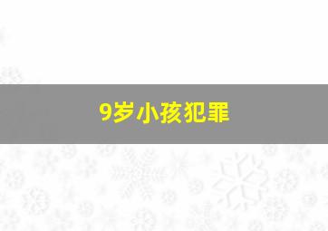 9岁小孩犯罪