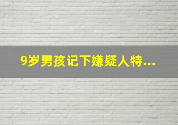 9岁男孩记下嫌疑人特...