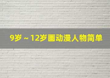 9岁～12岁画动漫人物简单